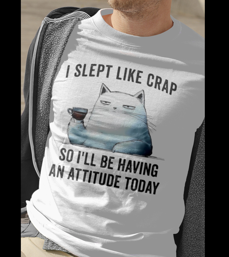 I Slept Like Crap Cat With Attitude And Coffee T-Shirt