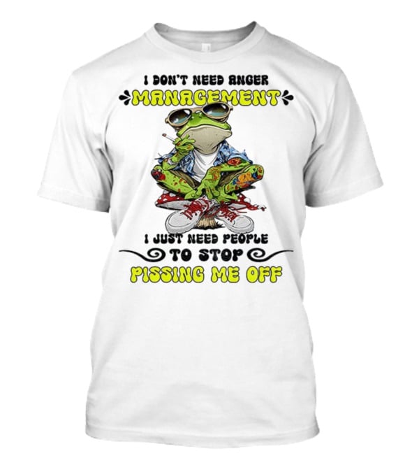 Frog Smoking I Don’t Need Anger Management I Just Need People To Stop Pissing Me Off T-Shirt