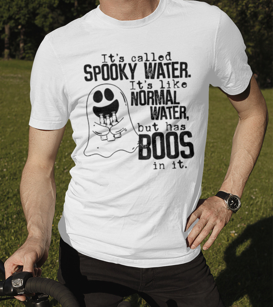 It's Called Spooky Water It's Like Normal Water But Has Boos In It T-Shirt