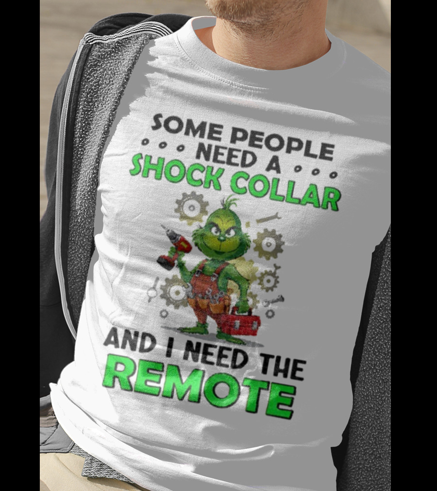 Christmas Grinch Shock Collar Some People Need A Remote T-Shirt