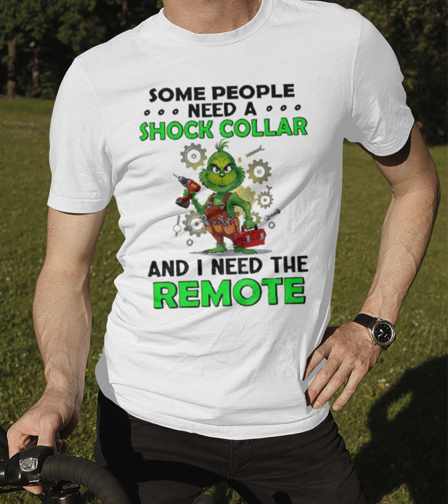 Christmas Grinch Shock Collar Some People Need A Remote T-Shirt