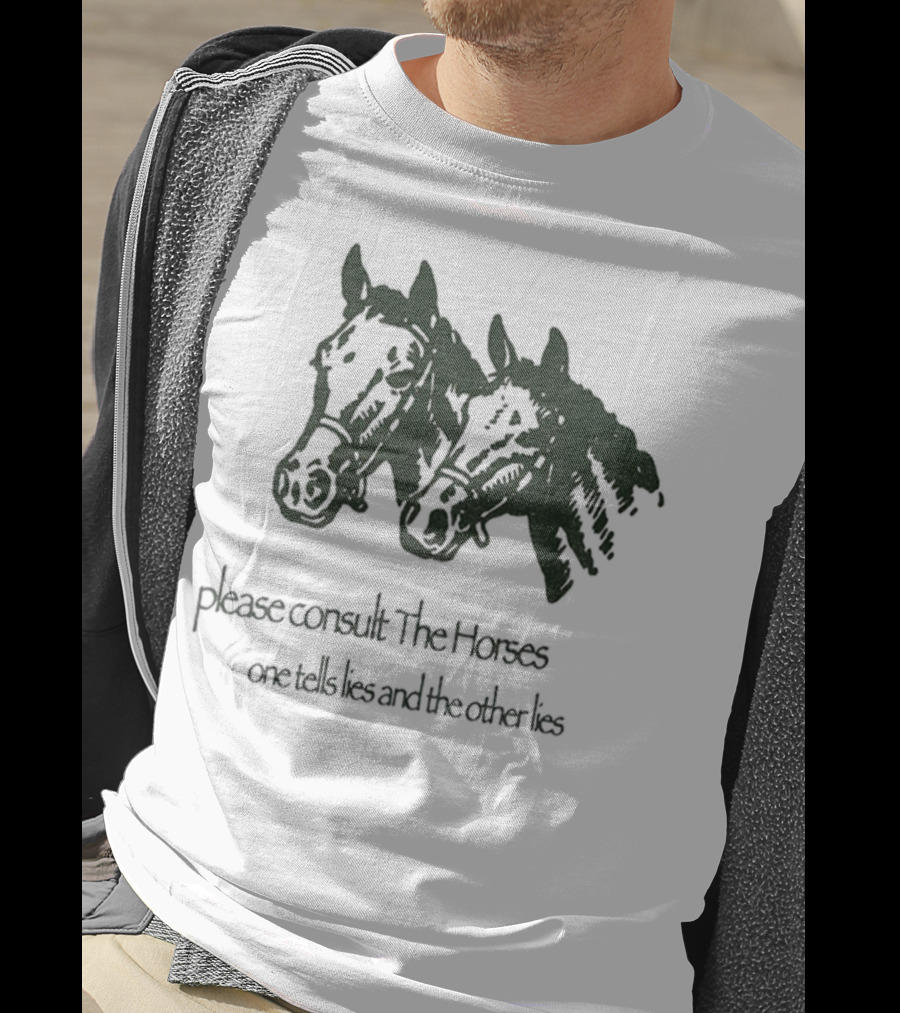 Please Consult The Horses One Tells Lies And The Other Lies T-Shirt