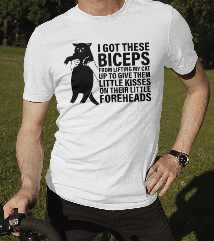 I Got These Biceps From Lifting My Cat Up To Give Them Little Kisses On Their Little Foreheads T-Shirt