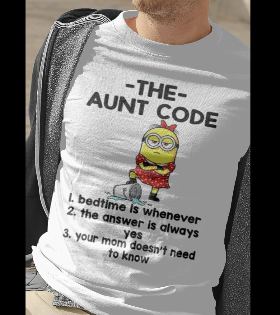 Minion The Aunt Code Bedtime Is Whenever The Answer Is Always Yes Your Mom Doesn’t Need To Know T-Shirt