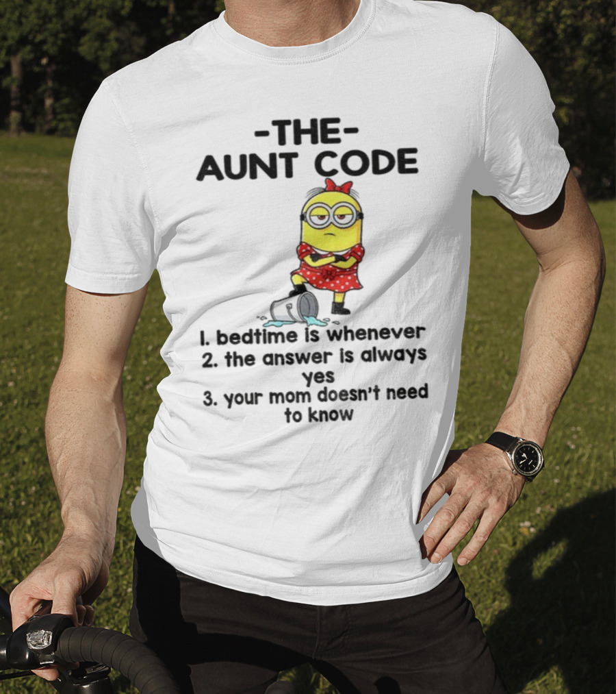 Minion The Aunt Code Bedtime Is Whenever The Answer Is Always Yes Your Mom Doesn’t Need To Know T-Shirt