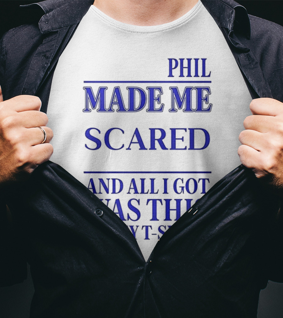 Phil Made ME Scared And All I Got Was This Lousy T-Shirt