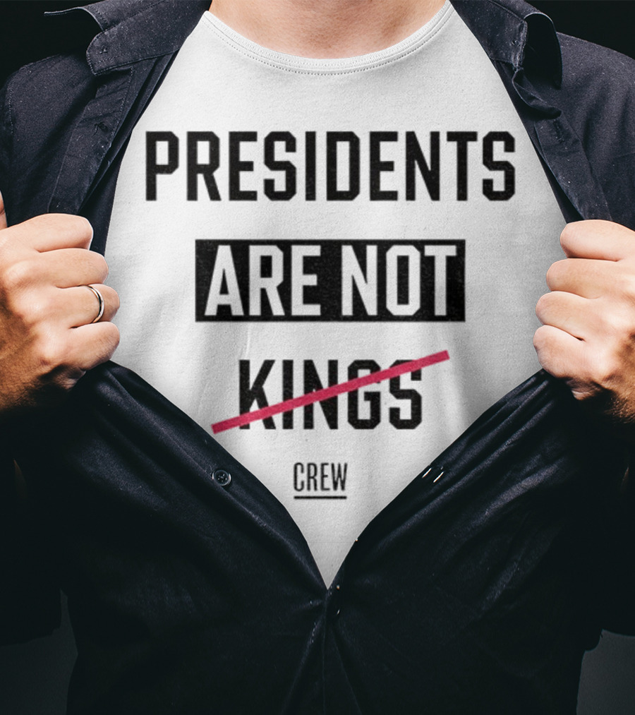 Presidents Are Not Kings Crew Political Statement T-Shirt