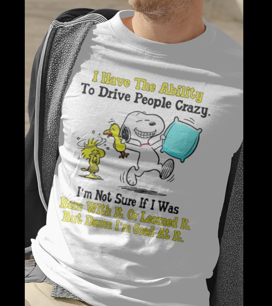Snoopy Woodstock I Have The Ability To Drive People Crazy Born With It Or Learned It T-Shirt