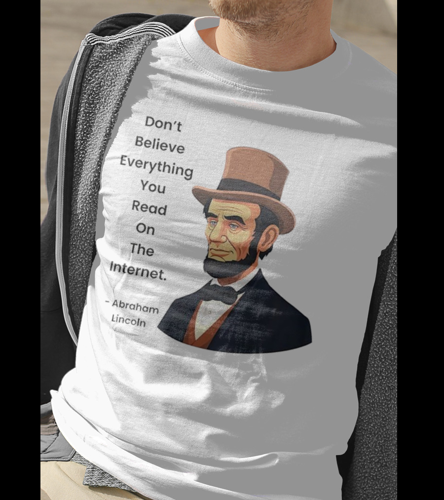 Funny Abraham Lincoln Don't Believe Everything You Read On The Internet T-Shirt