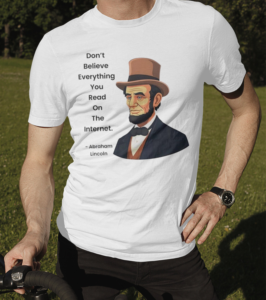 Funny Abraham Lincoln Don't Believe Everything You Read On The Internet T-Shirt