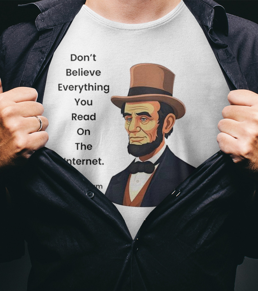 Funny Abraham Lincoln Don't Believe Everything You Read On The Internet T-Shirt