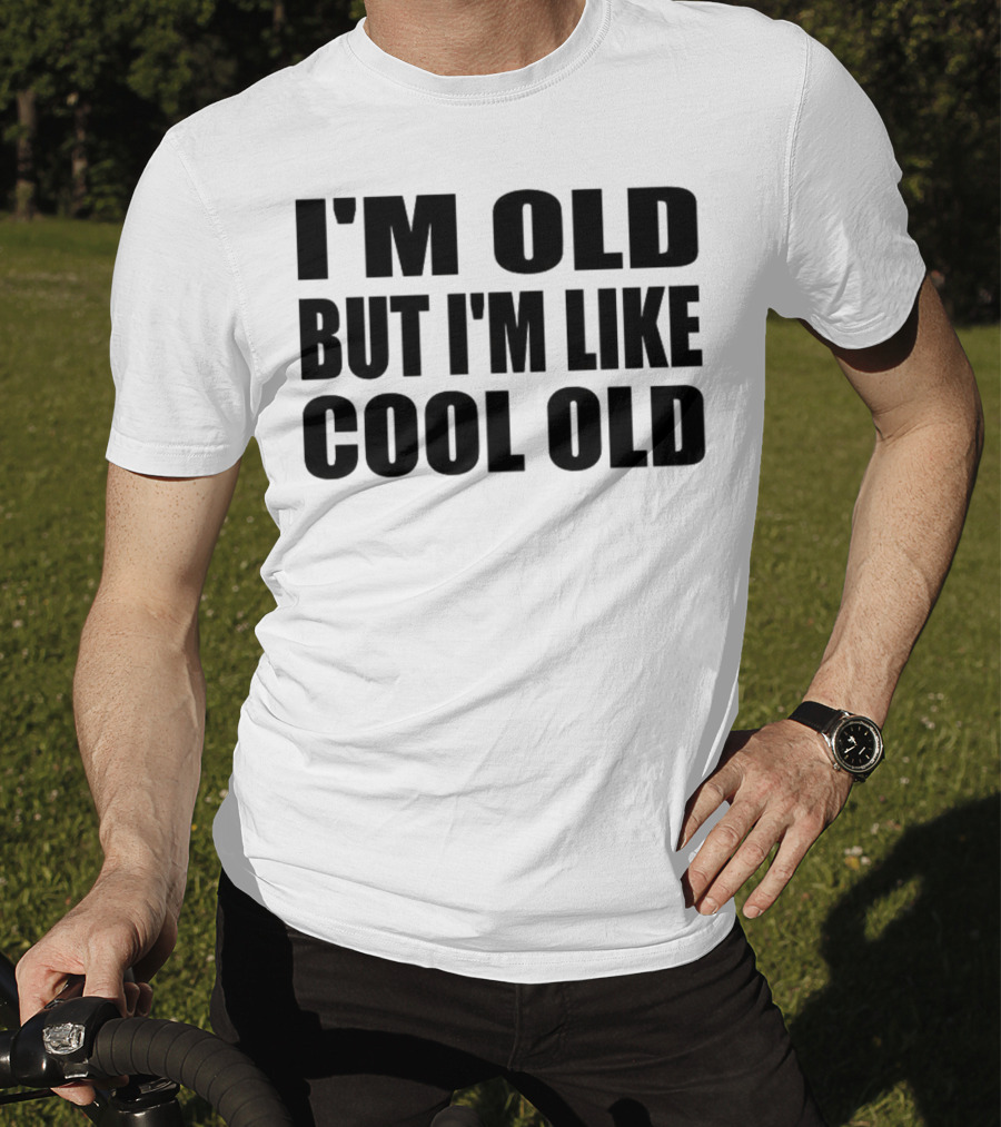 I'm Old But I'm Like Cool Old T-Shirt
