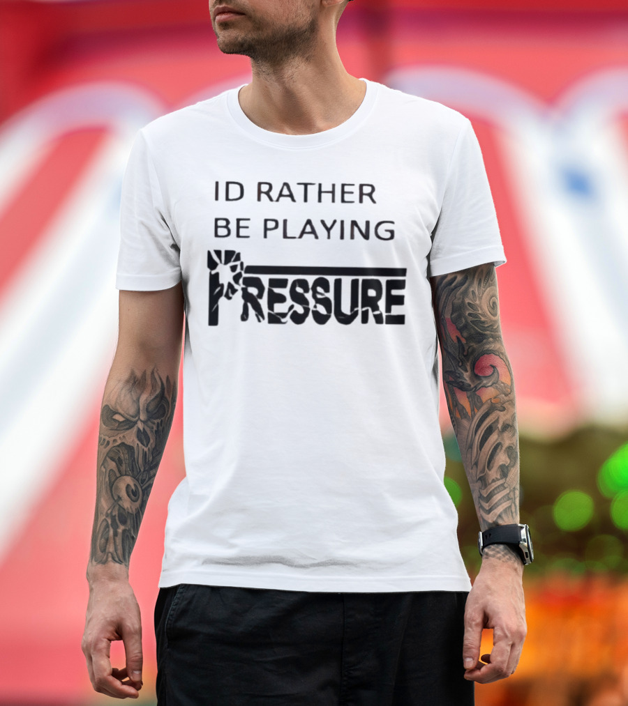 ID Rather Be Playing Pressure Flowers Text T-Shirt