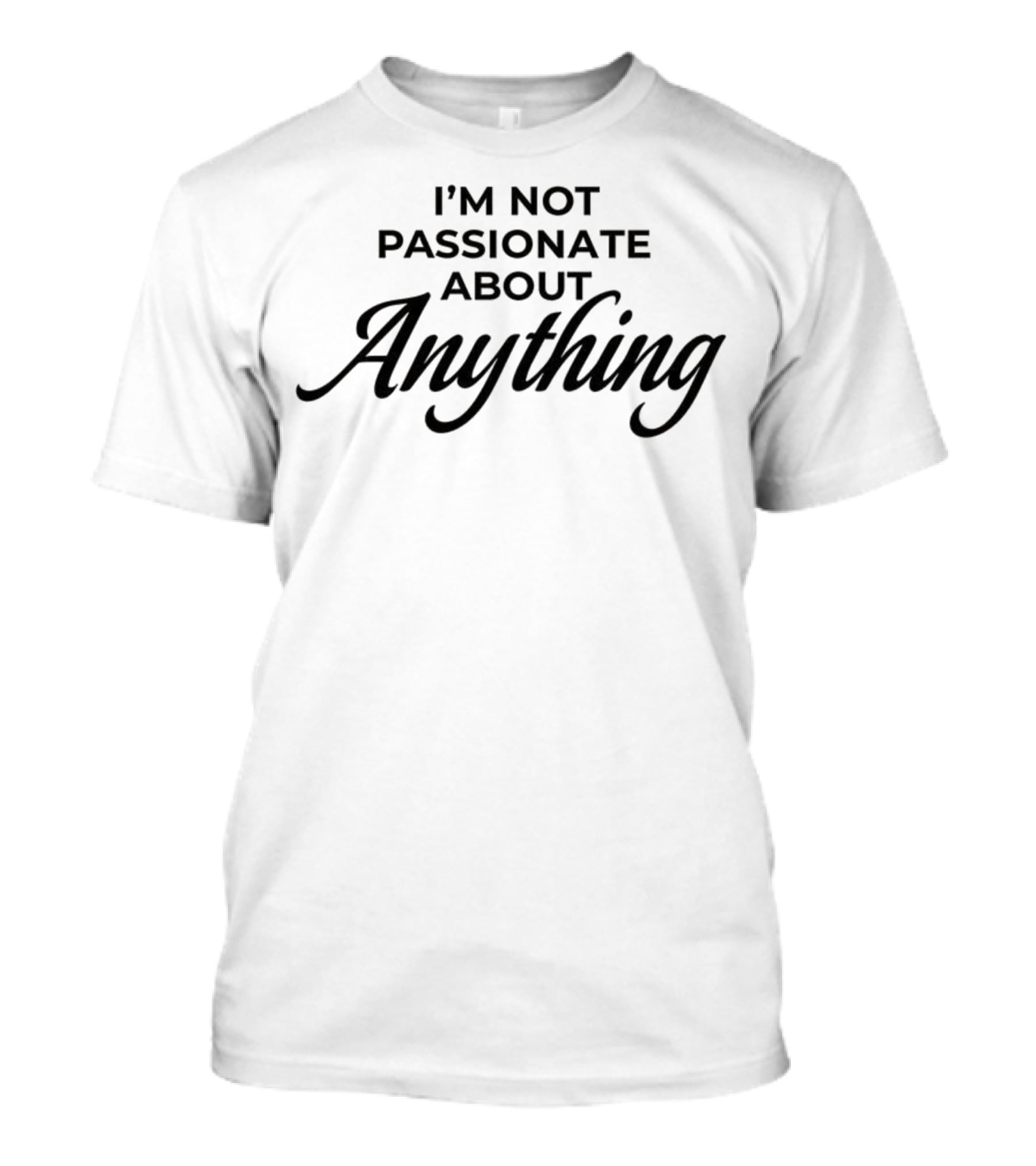 I'm Not Passionate About Anything T-Shirt