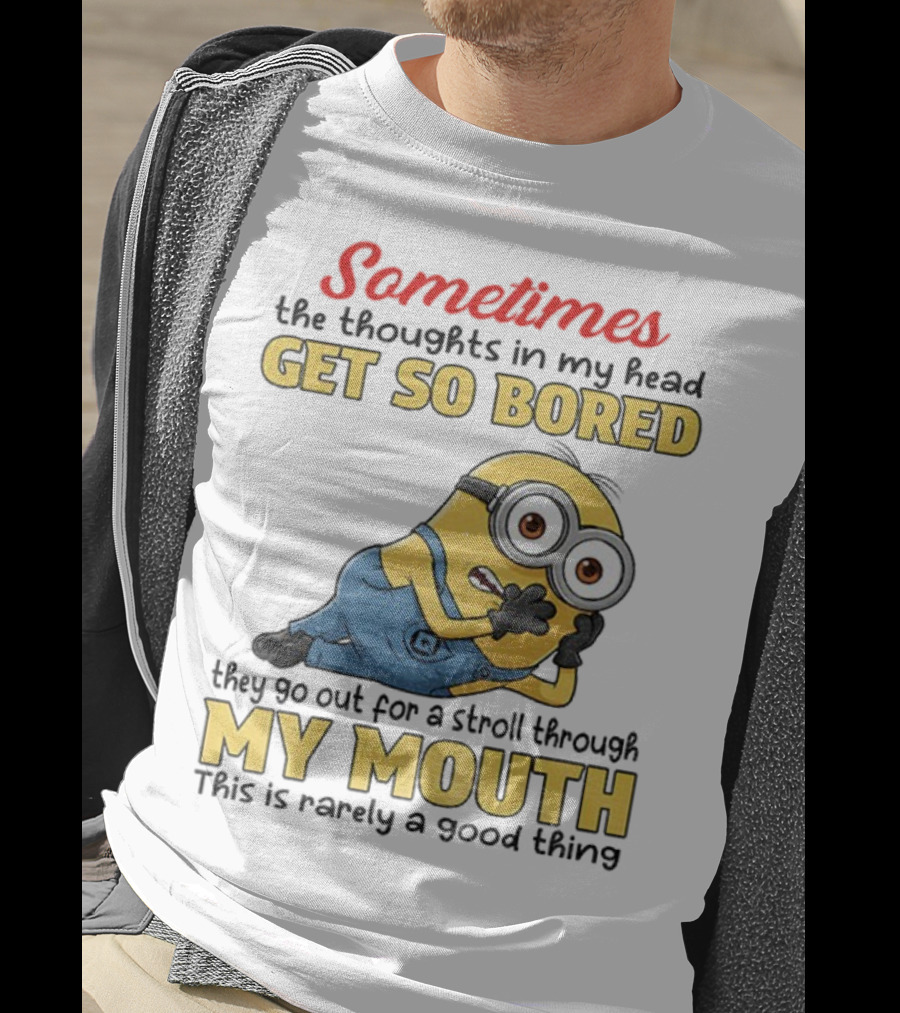 Sometimes The Thoughts In My Head Get So Bored They Go Out For A Stroll Through My Mouth Minion T-Shirt