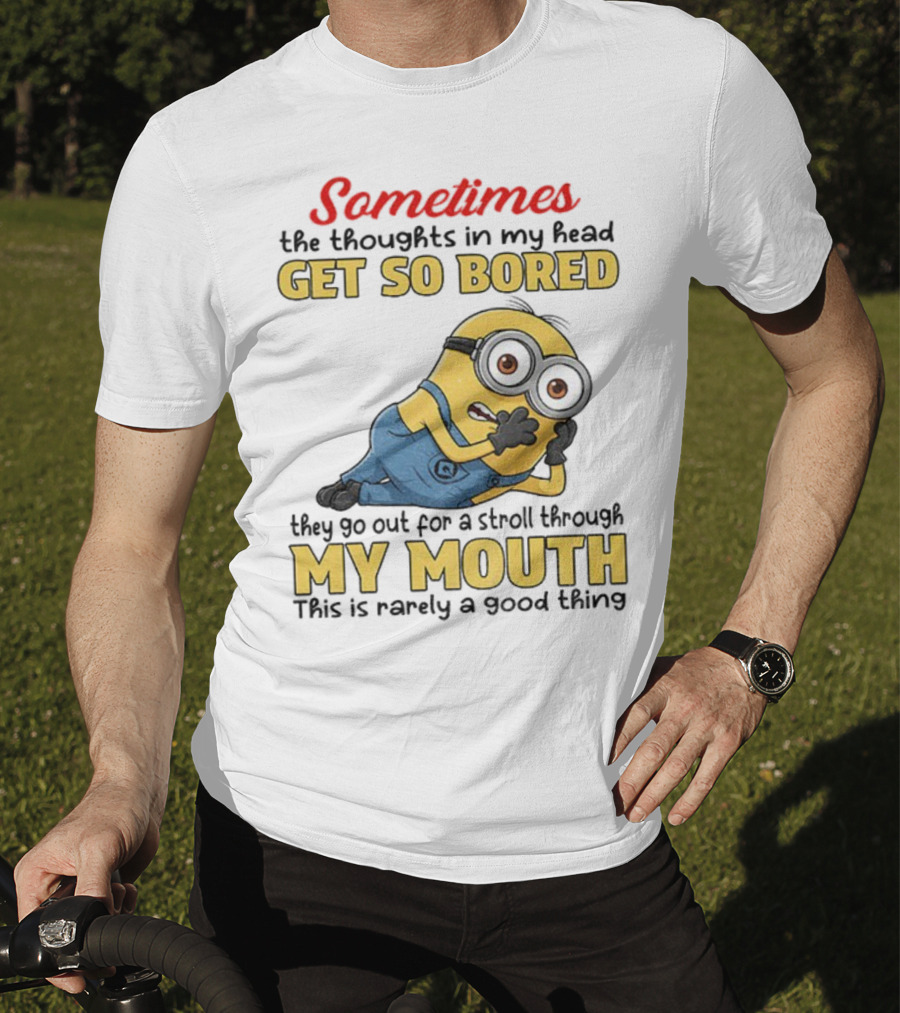 Sometimes The Thoughts In My Head Get So Bored They Go Out For A Stroll Through My Mouth Minion T-Shirt