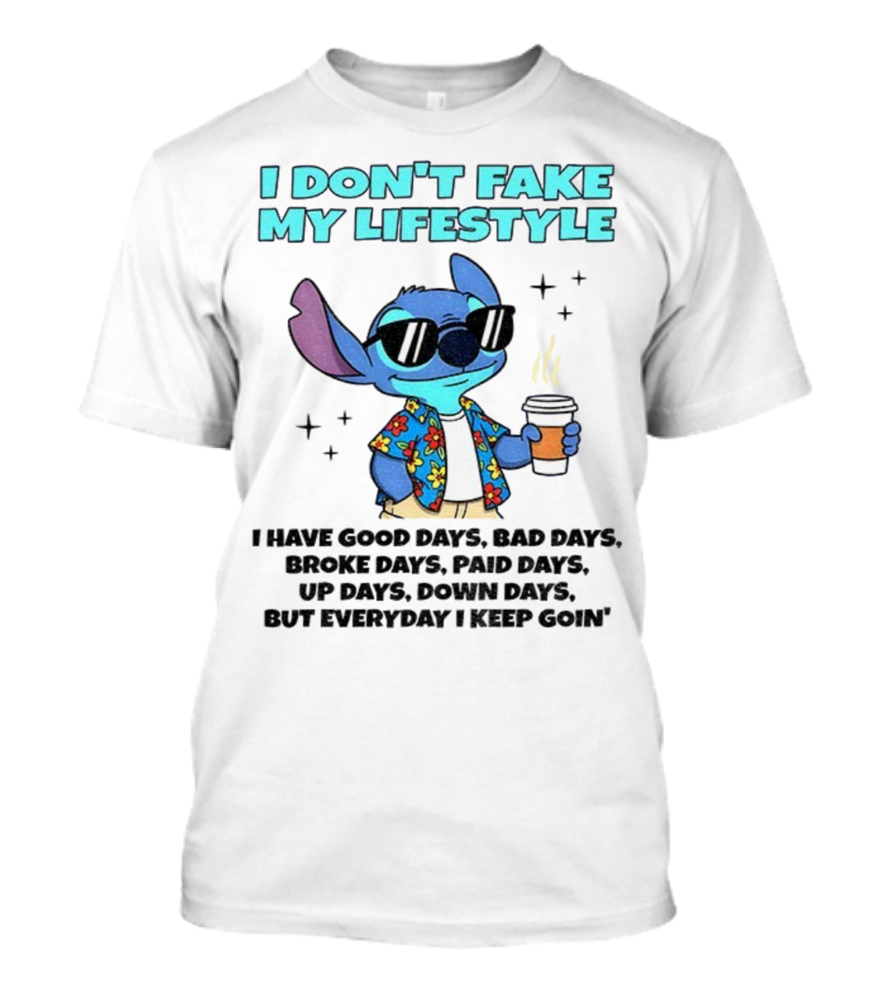 Stitch I Don’t Fake My Lifestyle Good Days Bad Days Everyday Keep Going T-Shirt
