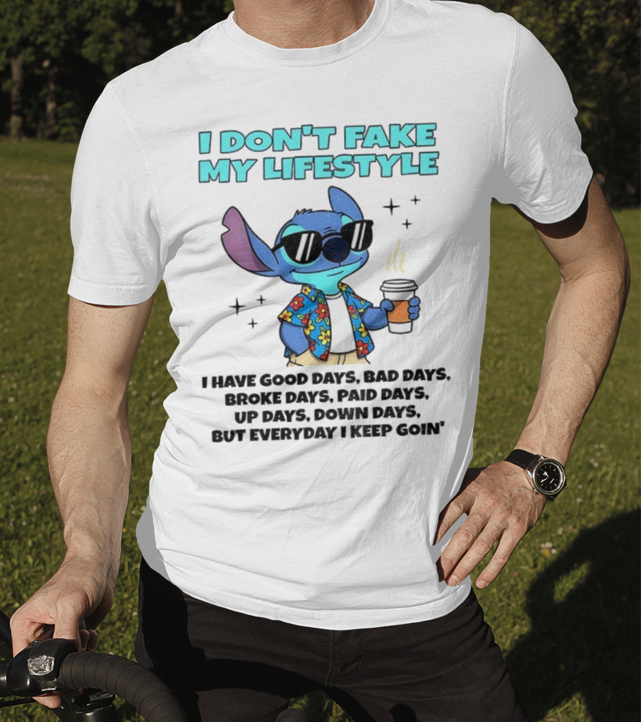 Stitch I Don’t Fake My Lifestyle Good Days Bad Days Everyday Keep Going T-Shirt