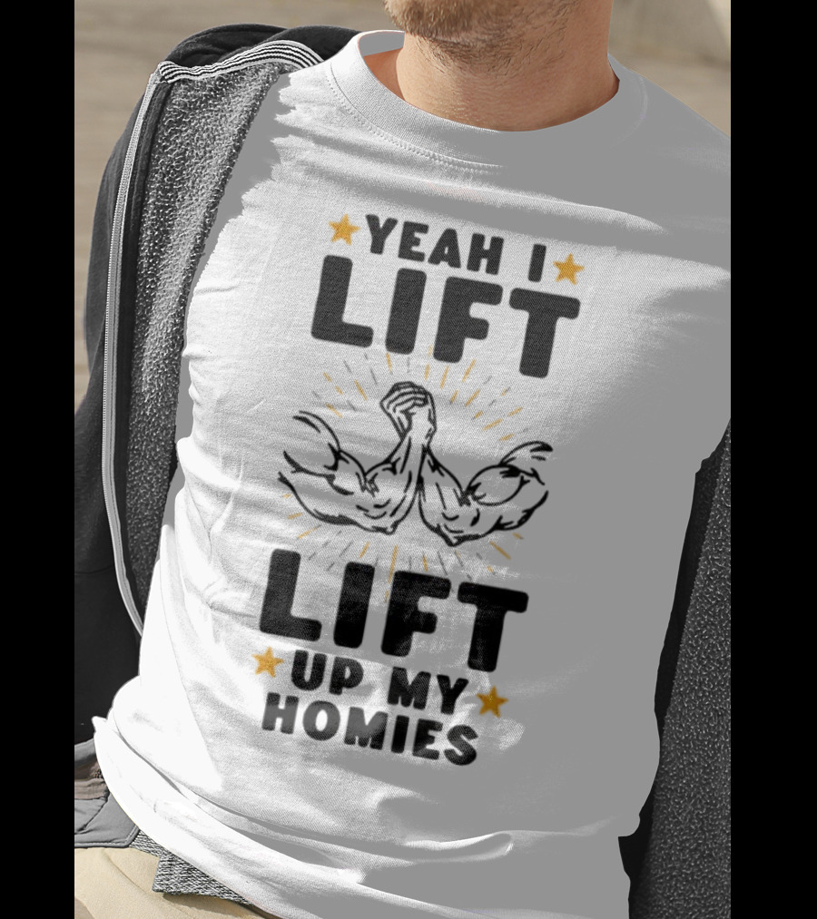 Yeah I Lift Lift Up My Homies Muscles Stars T-Shirt