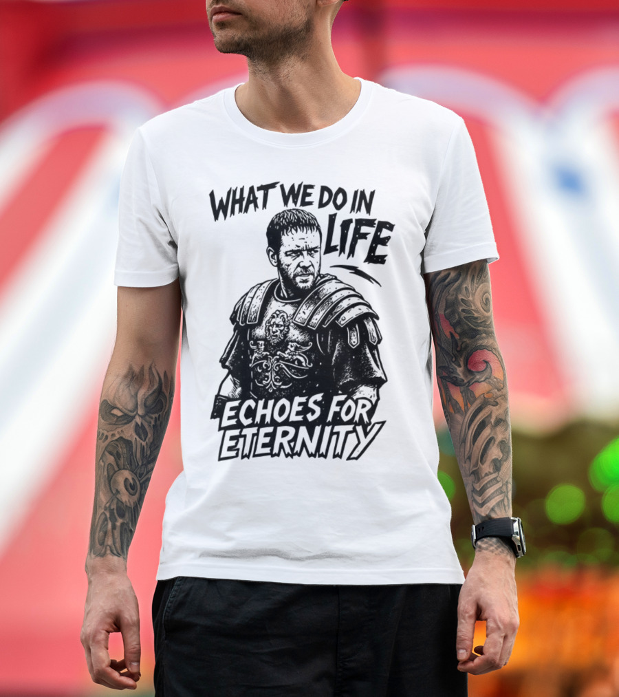 What We Do In Life Echoes For Eternity Gladiator Armor Illustration T-Shirt
