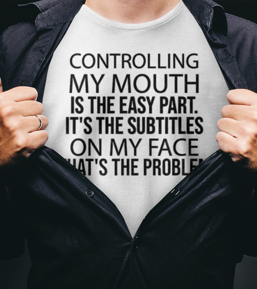 Controlling My Mouth Easy Part Subtitles On My Face Problem T-Shirt