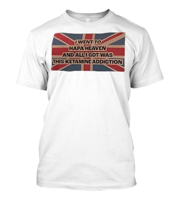 I Went To Hapa Heaven And All I Got Was This Ketamine Addiction Union Jack Flag T-Shirt