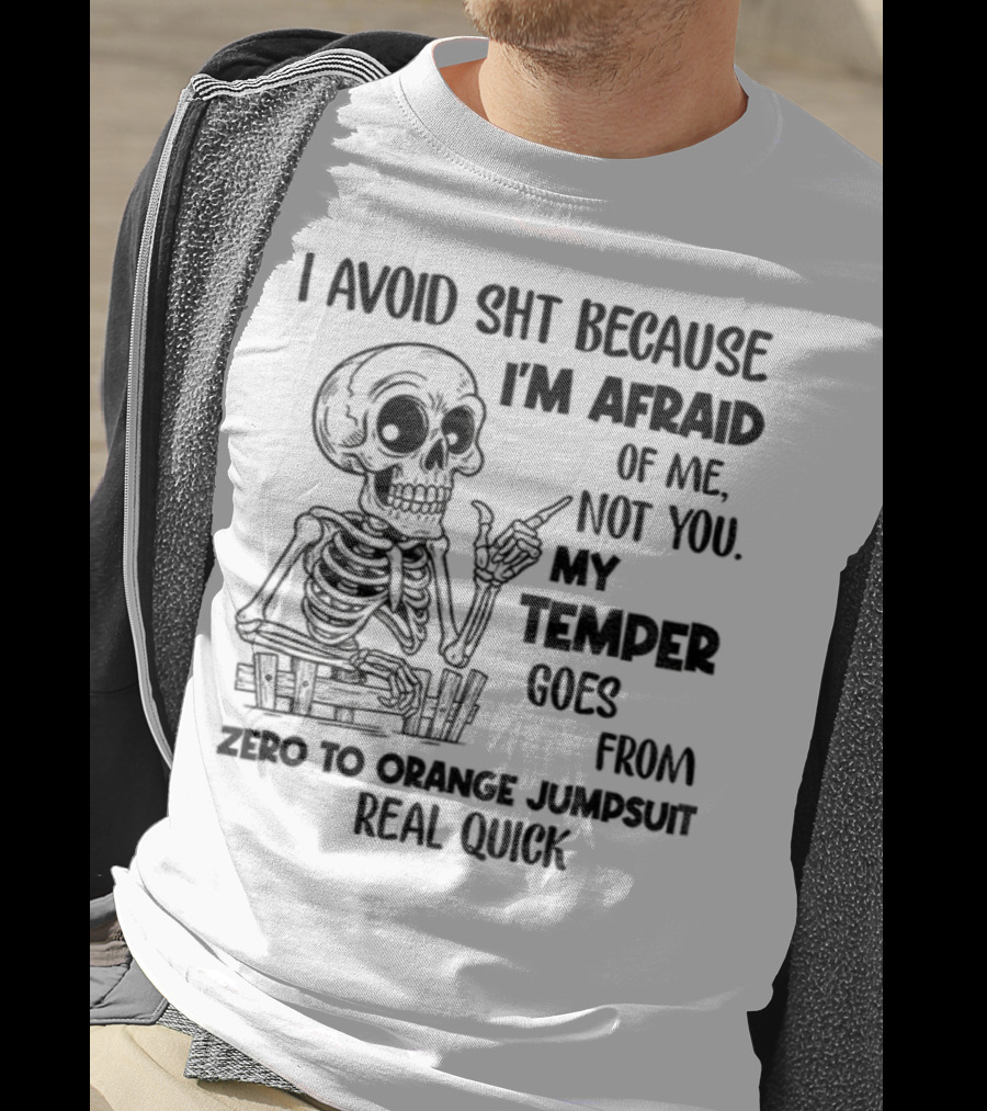 Skeleton I Avoid Shit Because I'm Afraid Of Me Not You My Temper Can Go From Zero To Orange Jumpsuit Real Quick T-Shirt