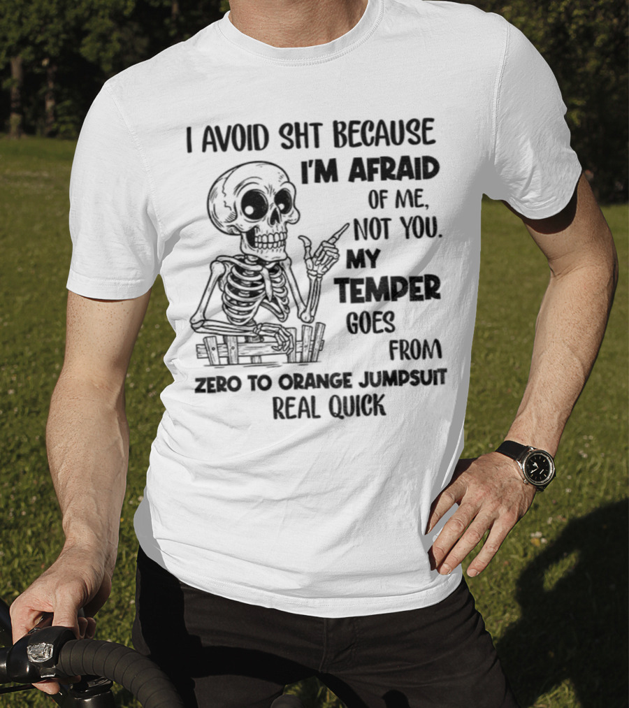 Skeleton I Avoid Shit Because I'm Afraid Of Me Not You My Temper Can Go From Zero To Orange Jumpsuit Real Quick T-Shirt