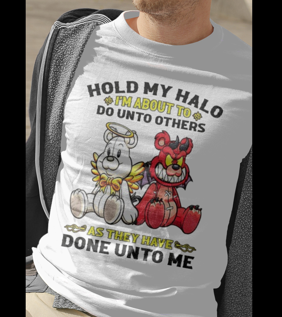 Angel And Devil Teddy Bears Hold My Halo I'm About To Do Unto Others As They Have Done Unto Me T-Shirt