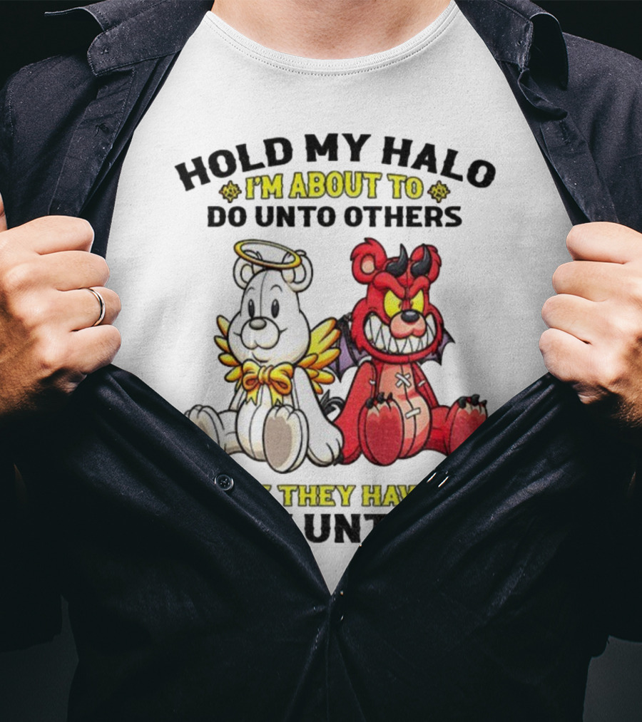 Angel And Devil Teddy Bears Hold My Halo I'm About To Do Unto Others As They Have Done Unto Me T-Shirt