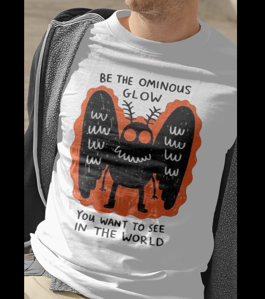 Be The Ominous Glow You Want To See In The World Mothman Creature T-Shirt