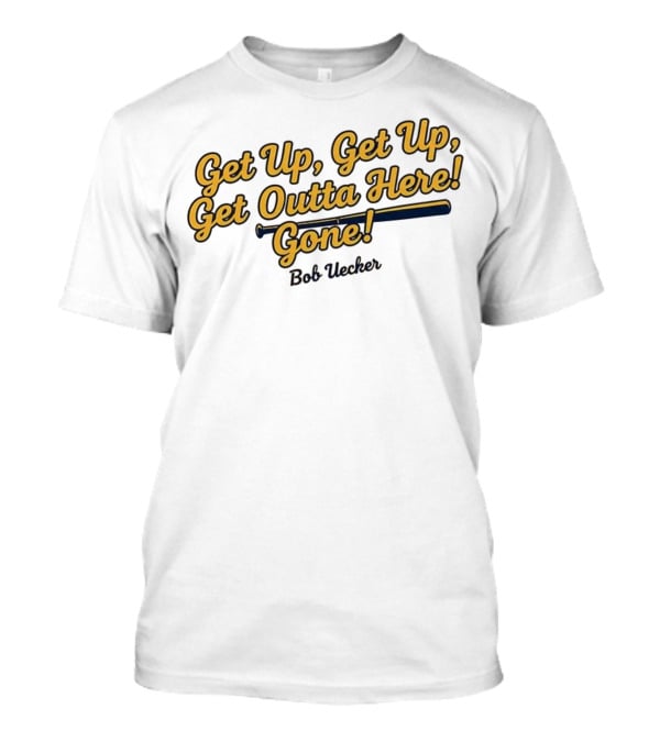Get Up Get Up Get Outta Here Gone Bob Uecker Milwaukee Brewers MLB T-Shirt