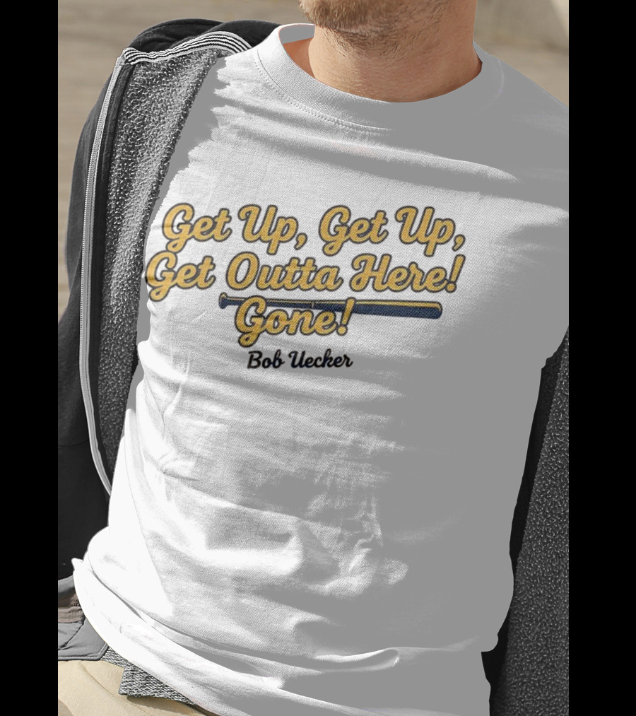 Get Up Get Up Get Outta Here Gone Bob Uecker Milwaukee Brewers MLB T-Shirt