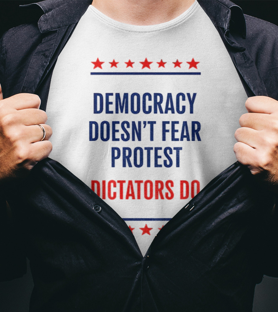 Democracy Doesn’t Fear Protest Dictators Do Stars T-Shirt