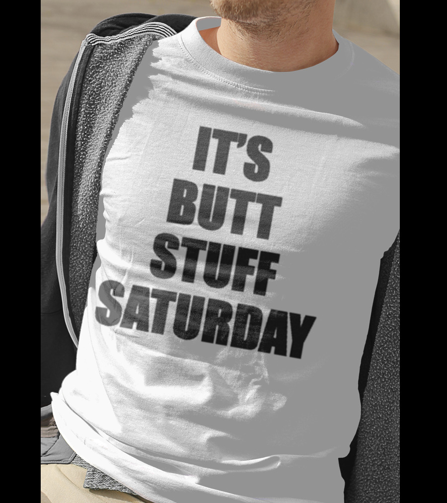 It's Butt Stuff Saturday Humor Weekend Vibe T-Shirt