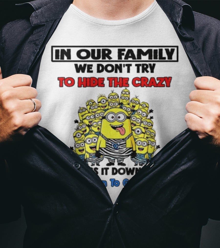 In Our Family We Don’t Try To Hide The Crazy Minions Generation To Generation T-Shirt