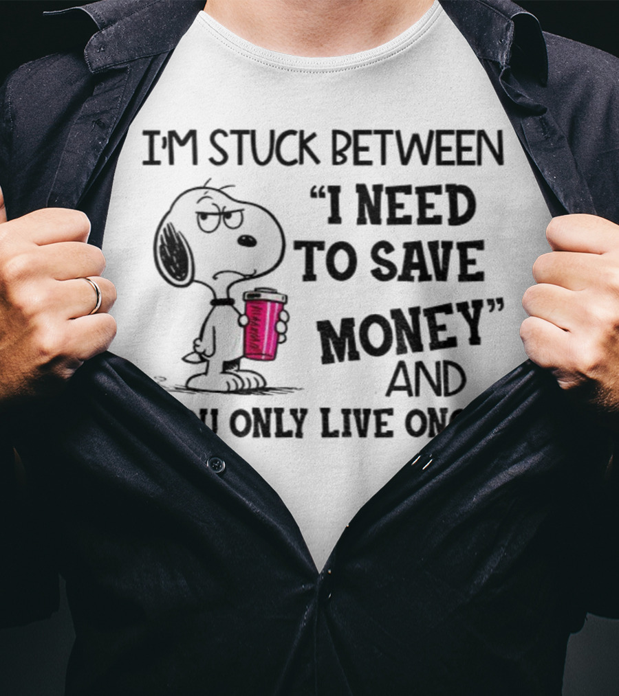 I'm Stuck Between I Need To Save Money And You Only Live Once Snoopy Holding Coffee T-Shirt