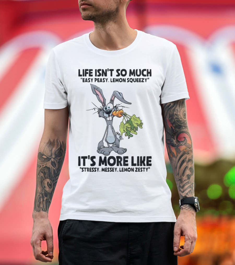 Life Isn't So Much Easy Peasy Lemon Squeezy It's More Like Stressy Messy Lemon Zesty Rabbit Carrot T-Shirt