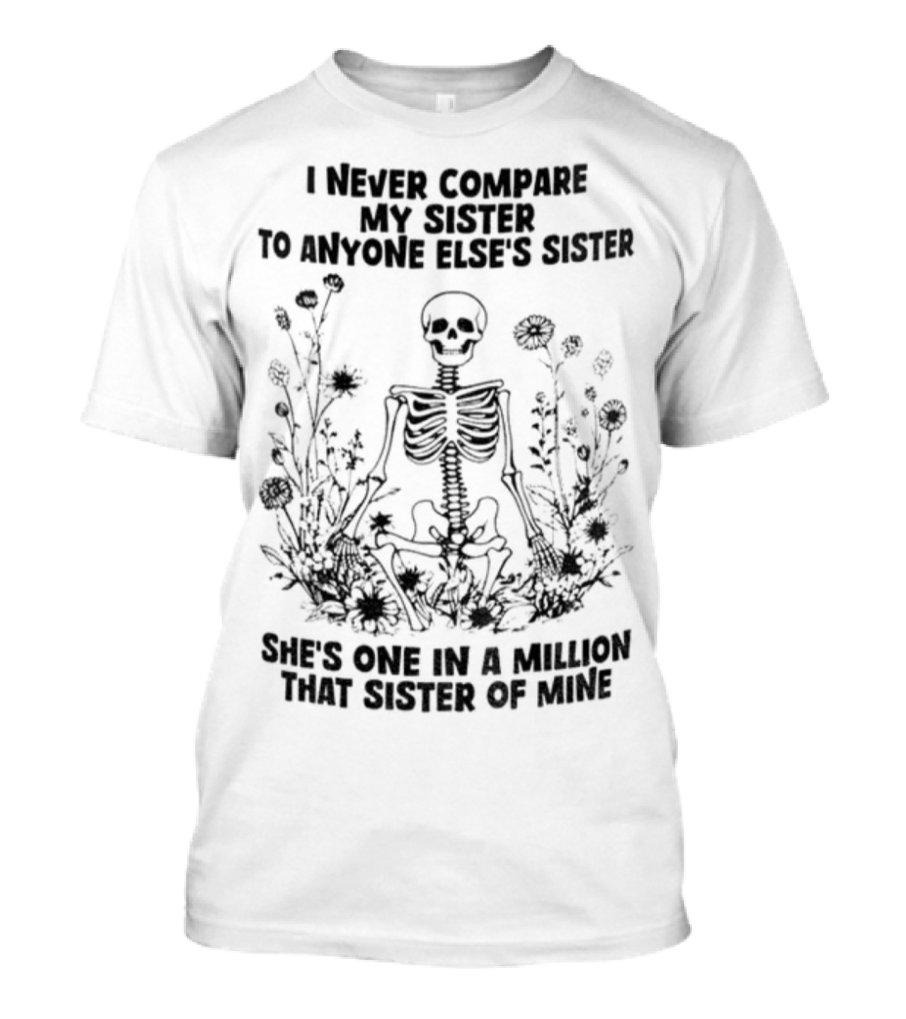 Skeleton I Never Compare My Sister To Anyone Else’s Sister She’s One In A Million T-Shirt