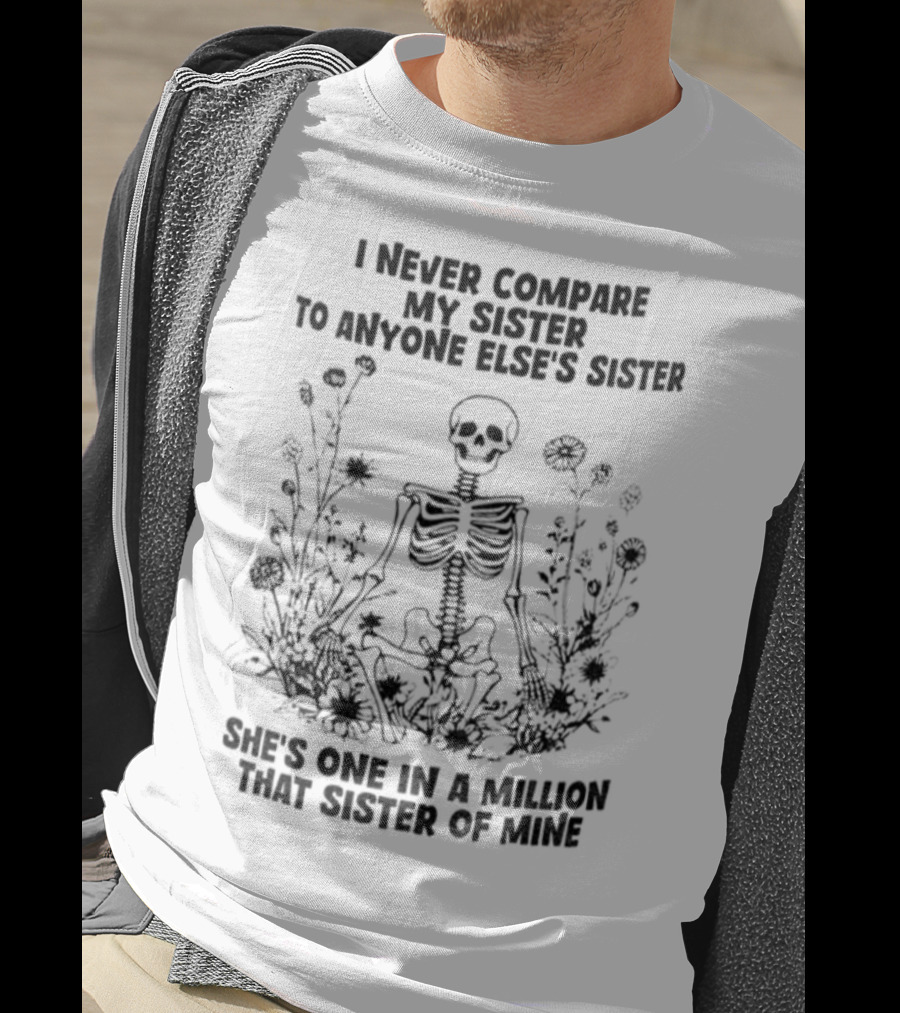 Skeleton I Never Compare My Sister To Anyone Else’s Sister She’s One In A Million T-Shirt