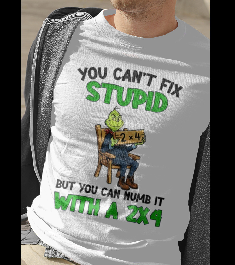 Grinch You Can’t Fix Stupid Numb It With A 2x4 Christmas T-Shirt