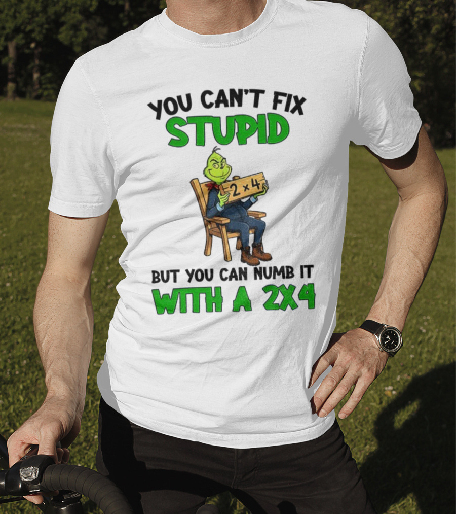 Grinch You Can’t Fix Stupid Numb It With A 2x4 Christmas T-Shirt