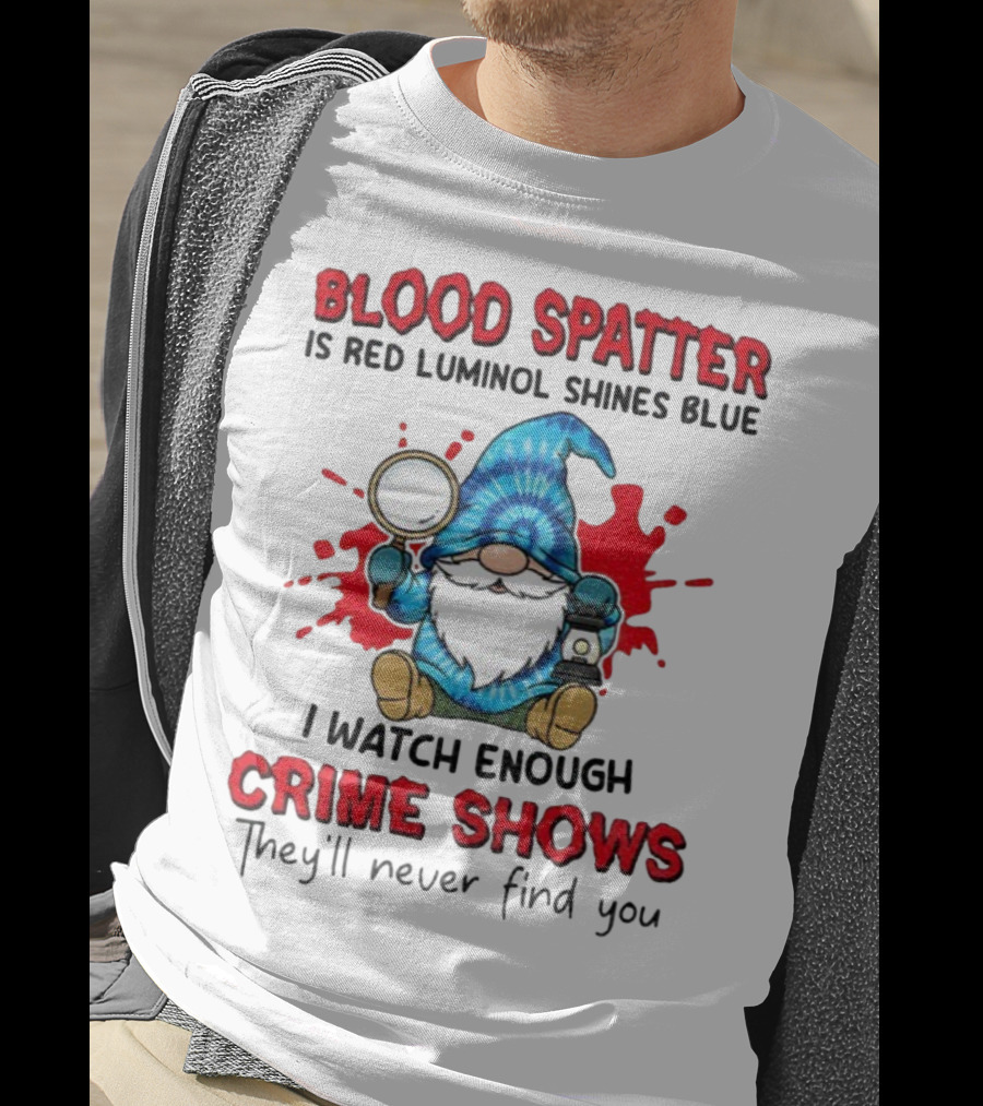 Blood Spatter Is Red Luminol Shines Blue Crime Shows Gnome With Magnifying Glass T-Shirt