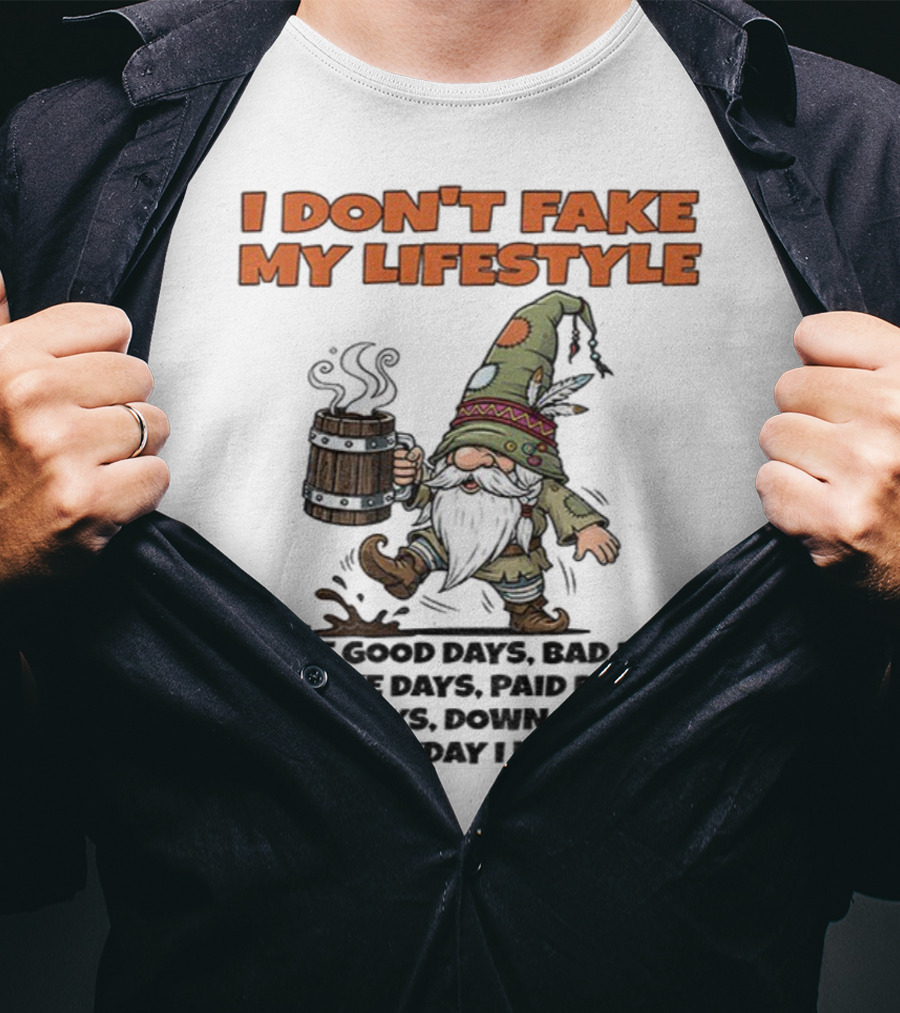 I Don’t Fake My Lifestyle Gnome Good Days Bad Days Keep Goin T-Shirt