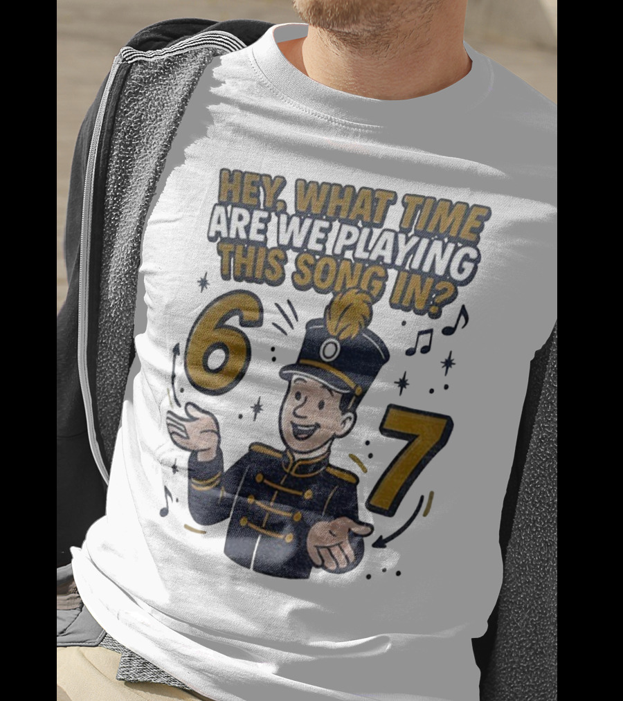 Hey What Time Are We Playing This Song In 6 7 Marching Band Conductor T-Shirt