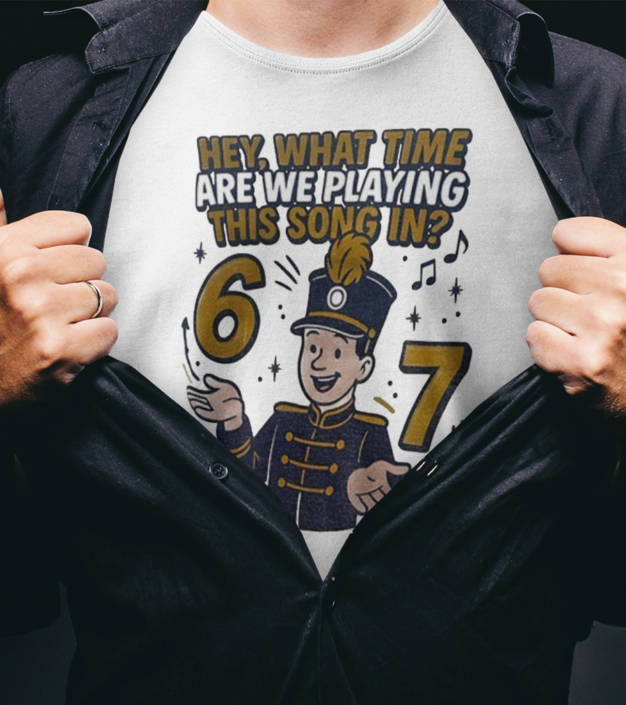 Hey What Time Are We Playing This Song In 6 7 Marching Band Conductor T-Shirt