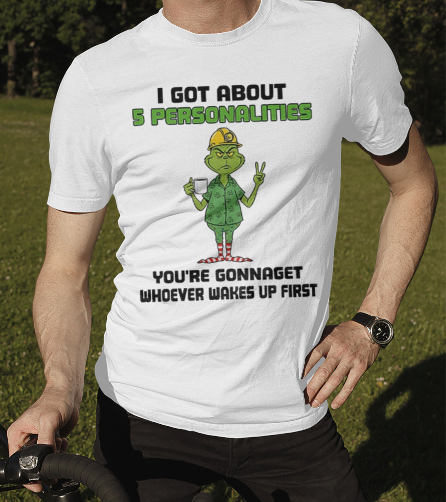 I Got About 5 Personalities Grinch You’re Gonna Get Whoever Wakes Up First Merry Christmas T-Shirt