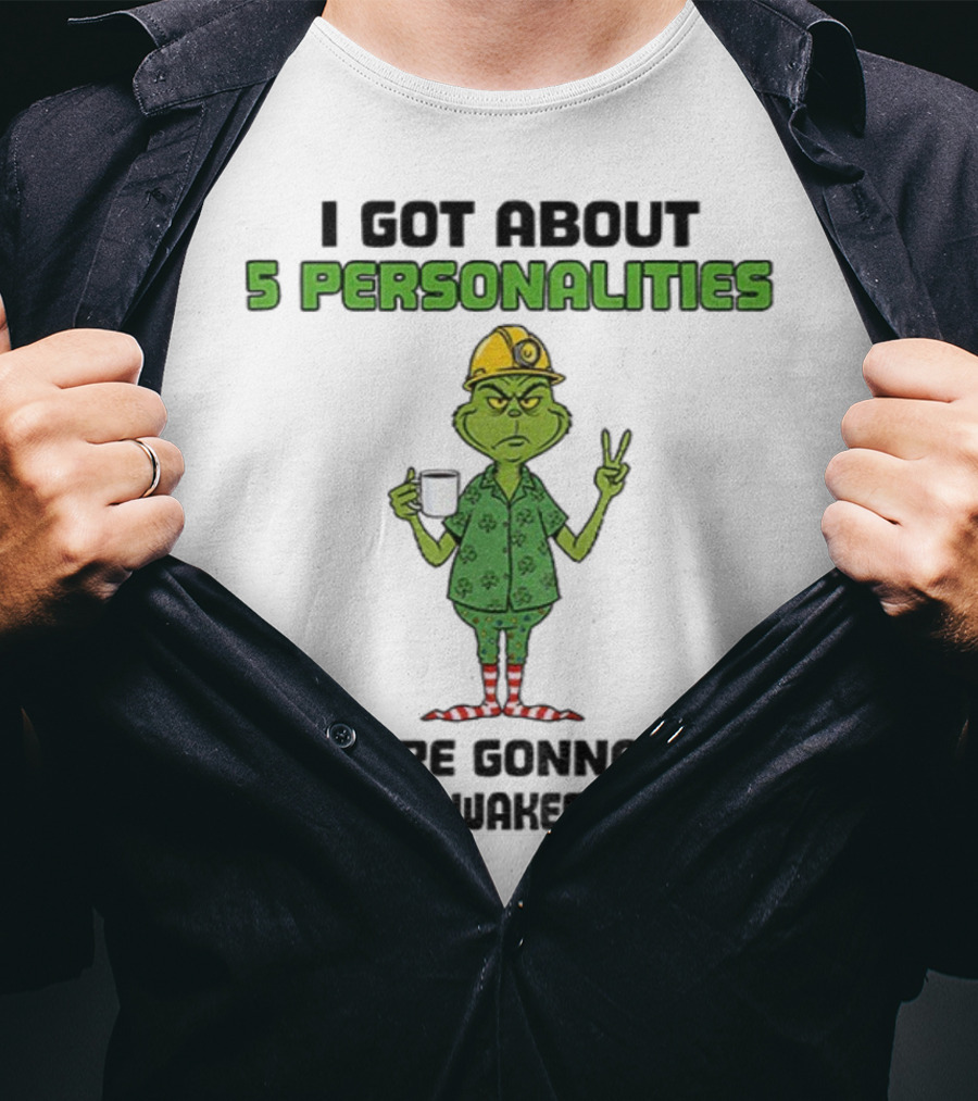 I Got About 5 Personalities Grinch You’re Gonna Get Whoever Wakes Up First Merry Christmas T-Shirt