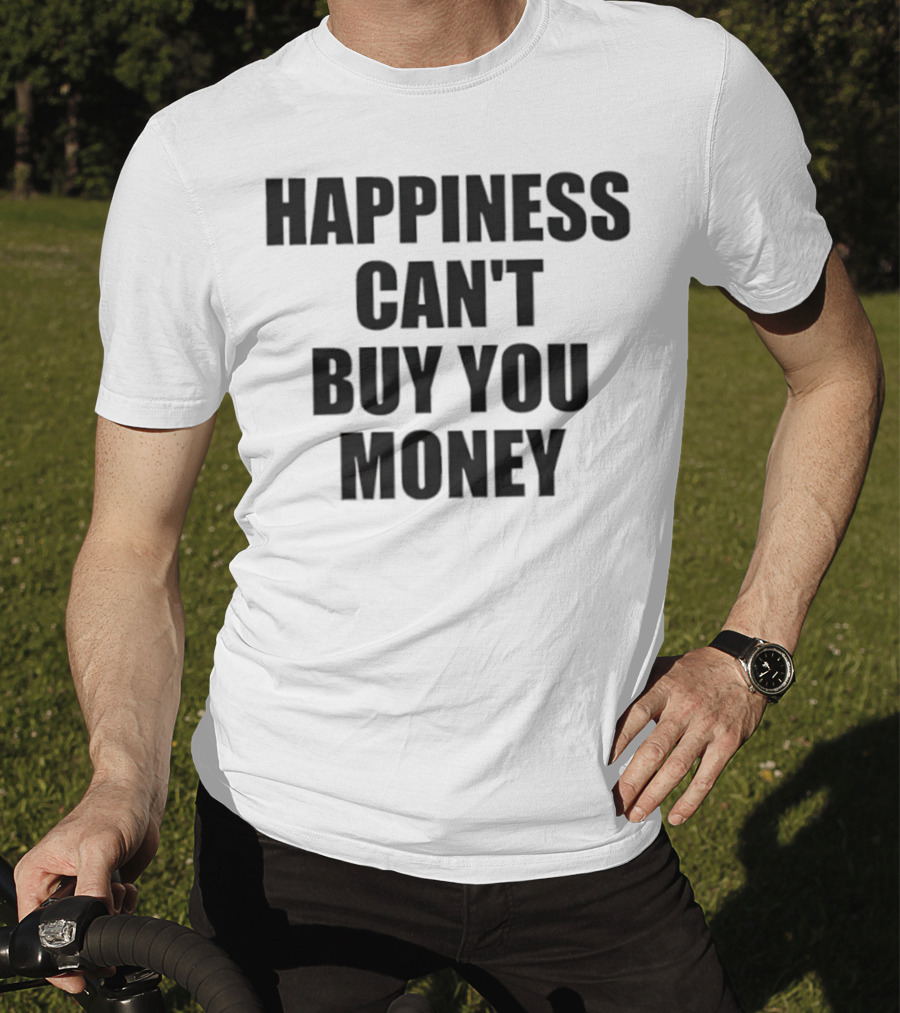 Happiness Can’t Buy You Money Statement T-Shirt