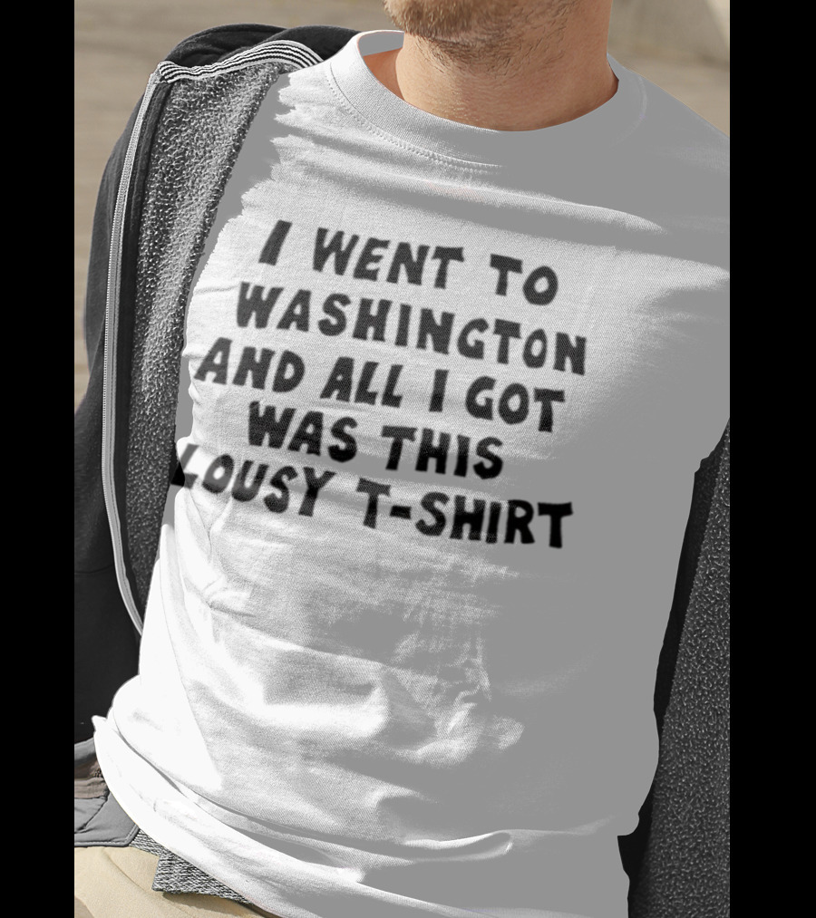 I Went To Washington And All I Got Was This Lousy T-Shirt